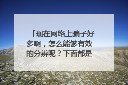 现在网络上骗子好多啊,怎么能够有效的分辨呢?下面都是我发现的骗子