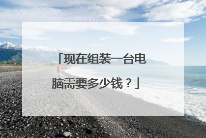 现在组装一台电脑需要多少钱?