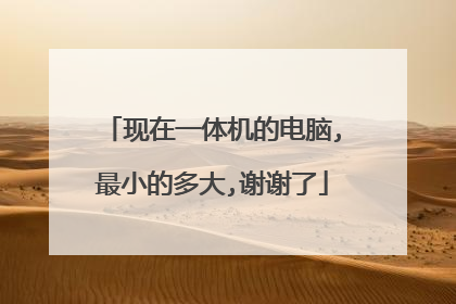 现在一体机的电脑,最小的多大,谢谢了