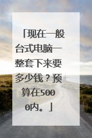 现在一般台式电脑一整套下来要多少钱?预算在5000内。