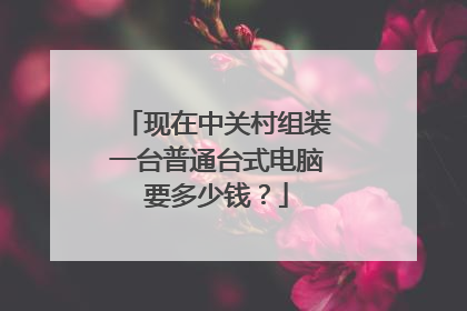现在中关村组装一台普通台式电脑要多少钱？
