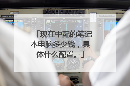 现在中配的笔记本电脑多少钱，具体什么配置。