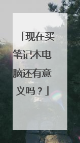 现在买笔记本电脑还有意义吗?