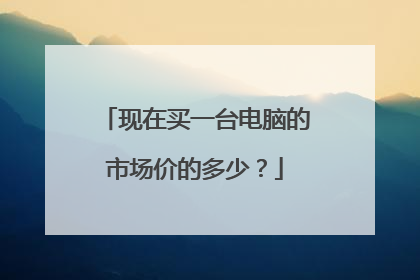现在买一台电脑的市场价的多少？