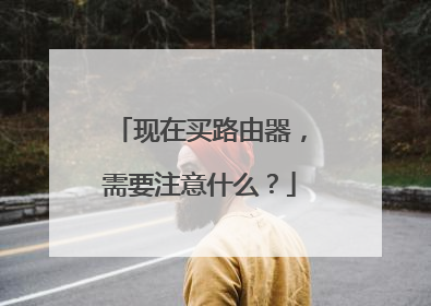 现在买路由器，需要注意什么？