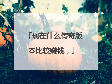 现在什么传奇版本比较赚钱,
