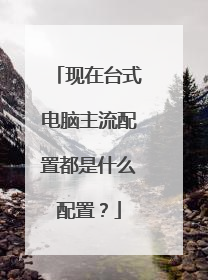 现在台式电脑主流配置都是什么配置？