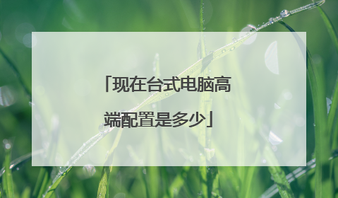 现在台式电脑高端配置是多少