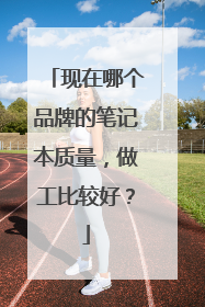 现在哪个品牌的笔记本质量，做工比较好？