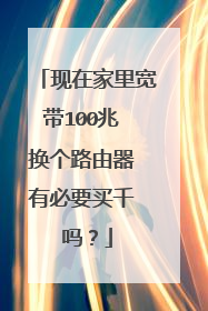 现在家里宽带100兆 换个路由器 有必要买千 吗?