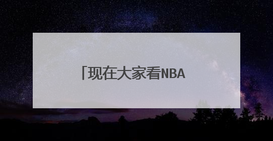 现在大家看NBA 直播都在哪里看?风云直播里的NBA怎么没有了(那里原先每场都有的 还不用插件)
