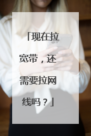 现在拉宽带,还需要拉网线吗?