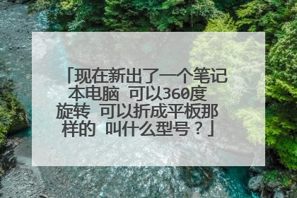 现在新出了一个笔记本电脑 可以360度旋转 可以折成平板那样的 叫什么型号?