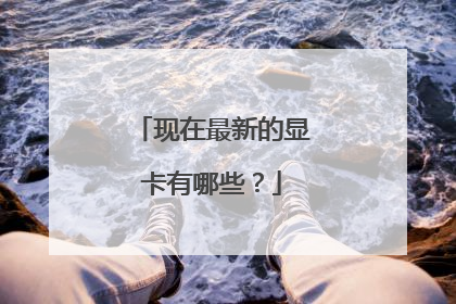 现在最新的显卡有哪些?