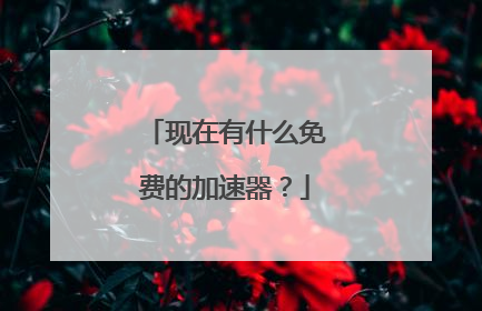 现在有什么免费的加速器？