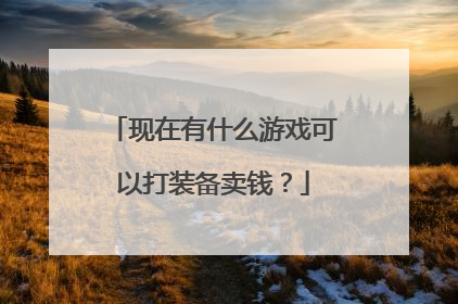 现在有什么游戏可以打装备卖钱？