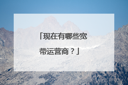 现在有哪些宽带运营商?