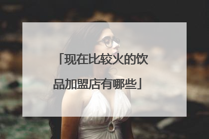 现在比较火的饮品加盟店有哪些