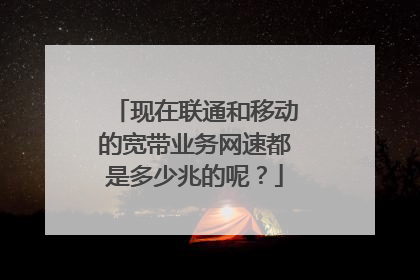 现在联通和移动的宽带业务网速都是多少兆的呢？
