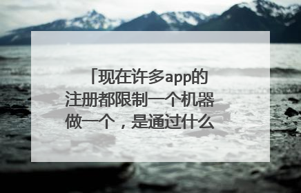 现在许多app的注册都限制一个机器做一个,是通过什么限制的,怎么破解