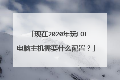 现在2020年玩LOL电脑主机需要什么配置？