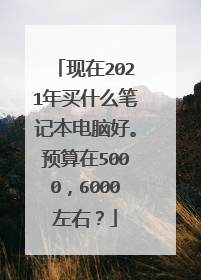 现在2021年买什么笔记本电脑好。预算在5000,6000左右?
