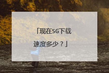 现在5G下载速度多少？