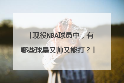 现役NBA球员中,有哪些球星又帅又能打?