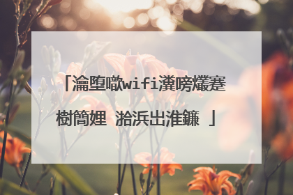 瀹堕噷wifi瀵嗙爜蹇樹簡娌℃湁浜岀淮鐮�