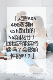 灵耀AX5400双频Mesh路由的5G频段用于回程还能连终端吗?会影响性能吗?