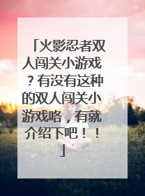 火影忍者双人闯关小游戏?有没有这种的双人闯关小游戏咯,有就介绍下吧!!