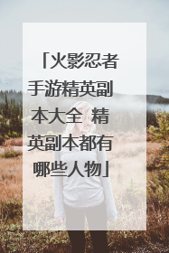 火影忍者手游精英副本大全 精英副本都有哪些人物
