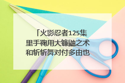 火影忍者125集里手鞠用大镰鼬之术和斩斩舞对付多由也的配乐是什么