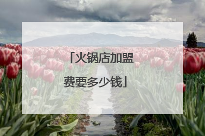 火锅店加盟费要多少钱