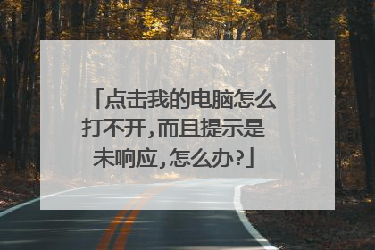 点击我的电脑怎么打不开,而且提示是未响应,怎么办?