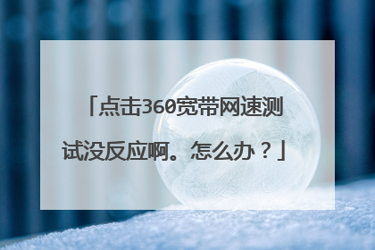 点击360宽带网速测试没反应啊。怎么办?
