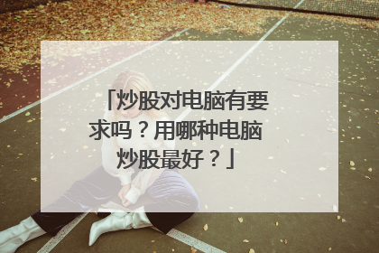 炒股对电脑有要求吗？用哪种电脑炒股最好？