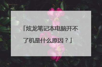 炫龙笔记本电脑开不了机是什么原因?