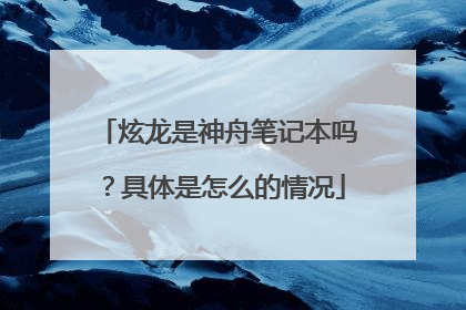 炫龙是神舟笔记本吗?具体是怎么的情况