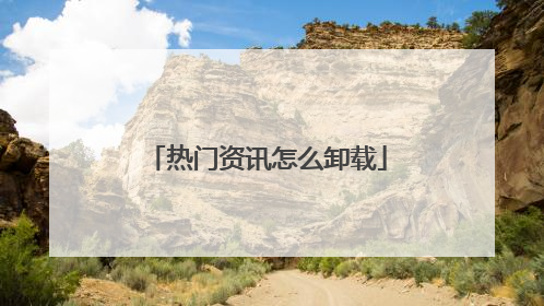 热门资讯怎么卸载