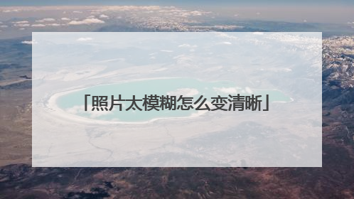 照片太模糊怎么变清晰