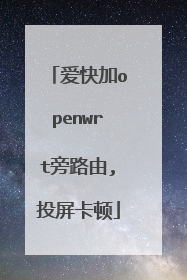 爱快加openwrt旁路由,投屏卡顿