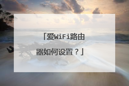 爱WiFi路由器如何设置?