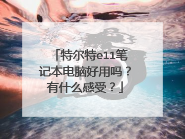 特尔特e11笔记本电脑好用吗?有什么感受?