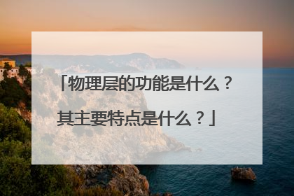 物理层的功能是什么?其主要特点是什么?