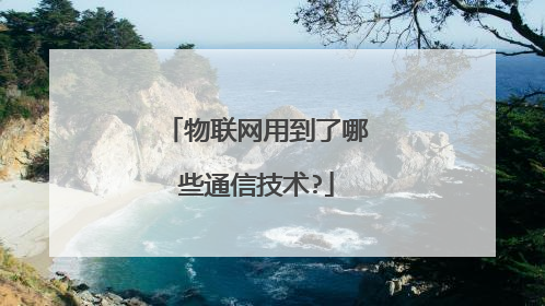 物联网用到了哪些通信技术?