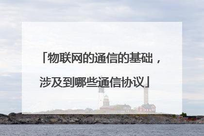 物联网的通信的基础，涉及到哪些通信协议