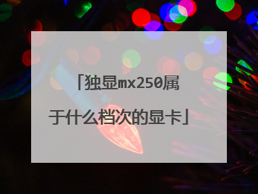 独显mx250属于什么档次的显卡