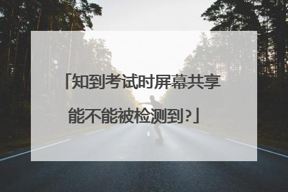 知到考试时屏幕共享能不能被检测到?