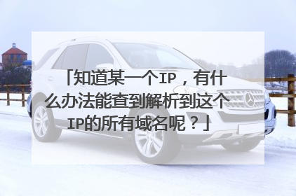 知道某一个IP，有什么办法能查到解析到这个IP的所有域名呢？